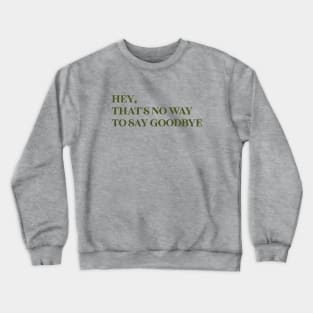 Hey That´s No Way To Say Goodbye, green Crewneck Sweatshirt